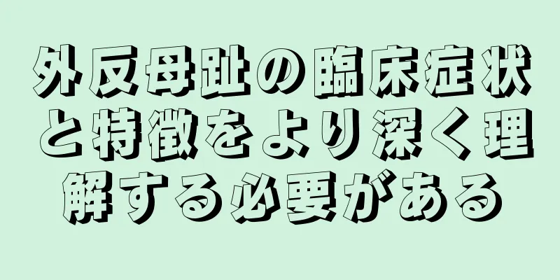 外反母趾の臨床症状と特徴をより深く理解する必要がある