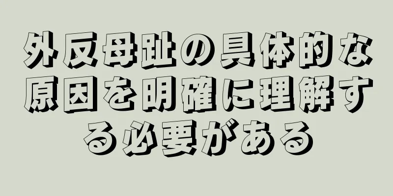 外反母趾の具体的な原因を明確に理解する必要がある