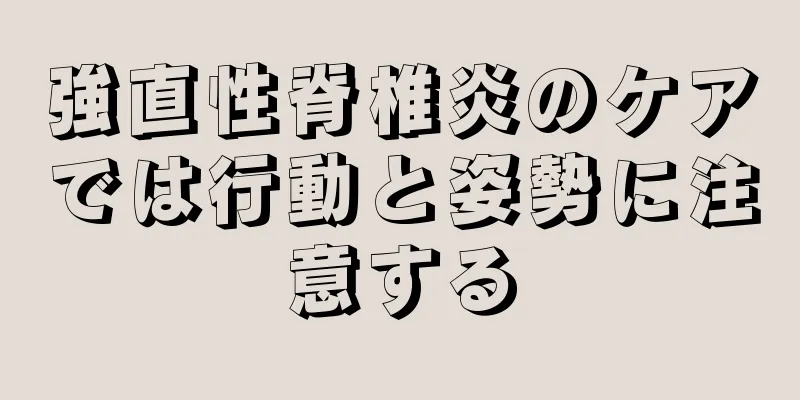 強直性脊椎炎のケアでは行動と姿勢に注意する