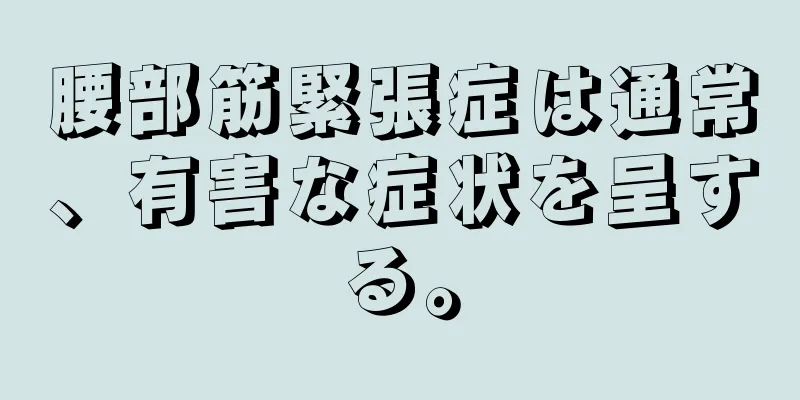 腰部筋緊張症は通常、有害な症状を呈する。