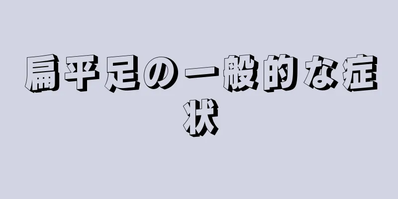 扁平足の一般的な症状