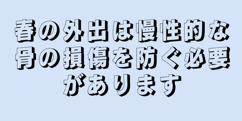 春の外出は慢性的な骨の損傷を防ぐ必要があります