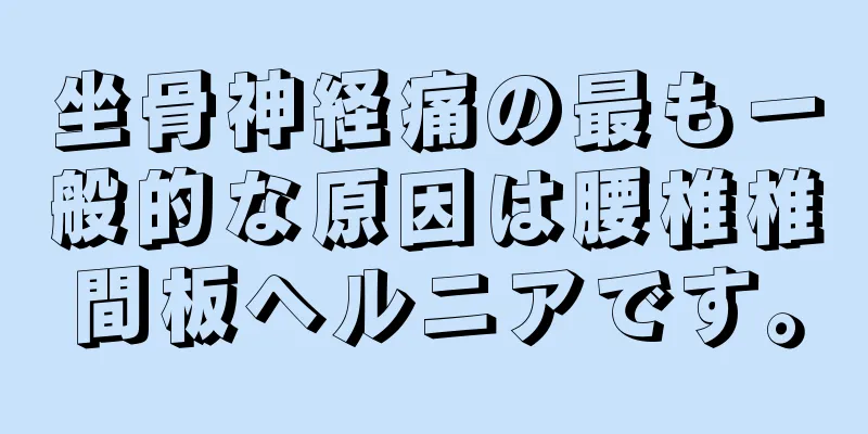 坐骨神経痛の最も一般的な原因は腰椎椎間板ヘルニアです。
