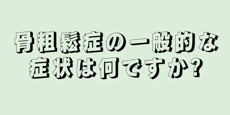 骨粗鬆症の一般的な症状は何ですか?