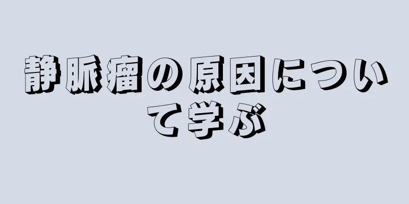 静脈瘤の原因について学ぶ