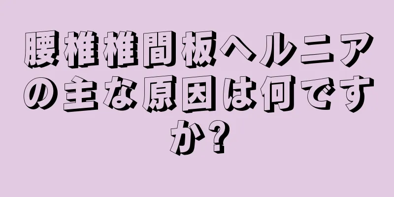 腰椎椎間板ヘルニアの主な原因は何ですか?