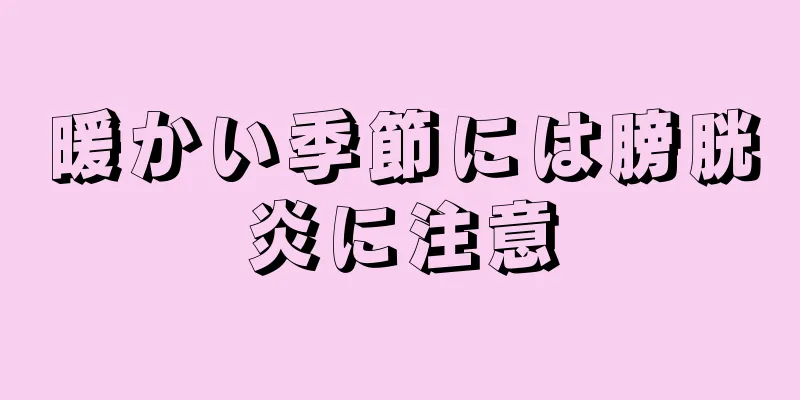 暖かい季節には膀胱炎に注意