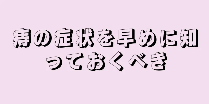 痔の症状を早めに知っておくべき
