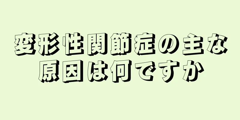 変形性関節症の主な原因は何ですか