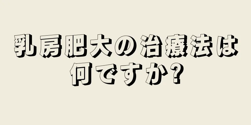 乳房肥大の治療法は何ですか?