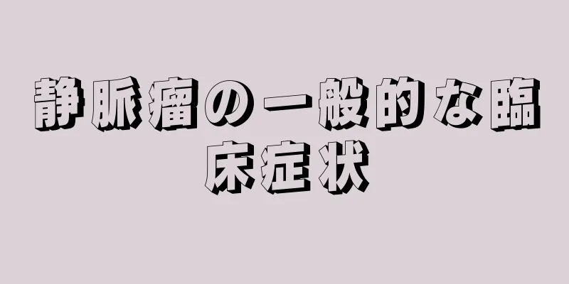 静脈瘤の一般的な臨床症状