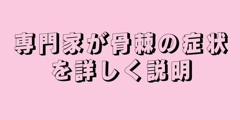 専門家が骨棘の症状を詳しく説明