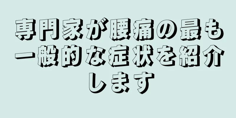 専門家が腰痛の最も一般的な症状を紹介します