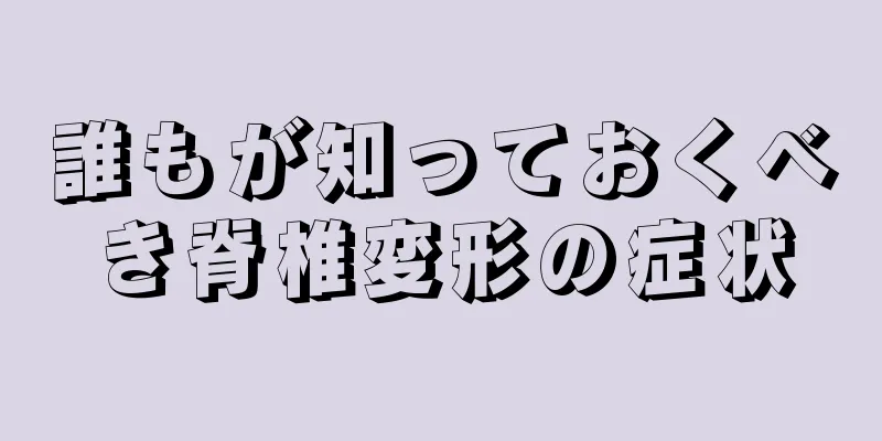誰もが知っておくべき脊椎変形の症状