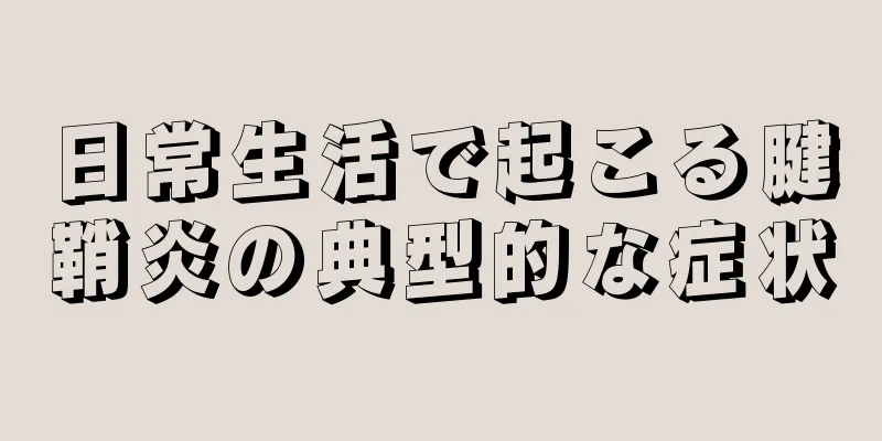日常生活で起こる腱鞘炎の典型的な症状