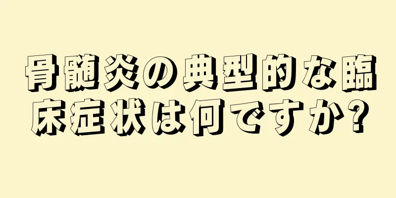 骨髄炎の典型的な臨床症状は何ですか?