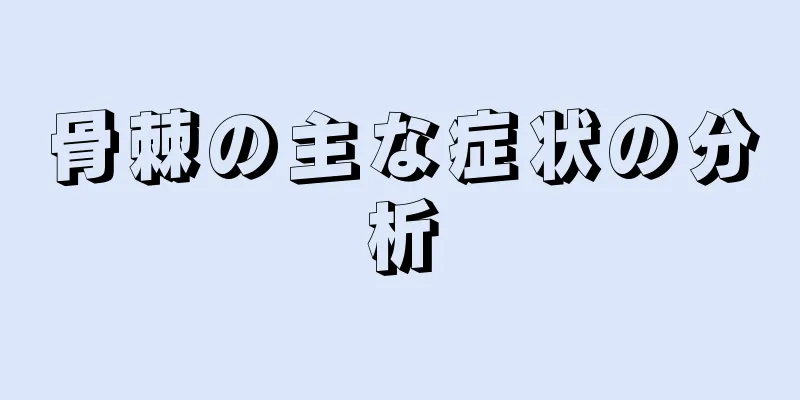骨棘の主な症状の分析