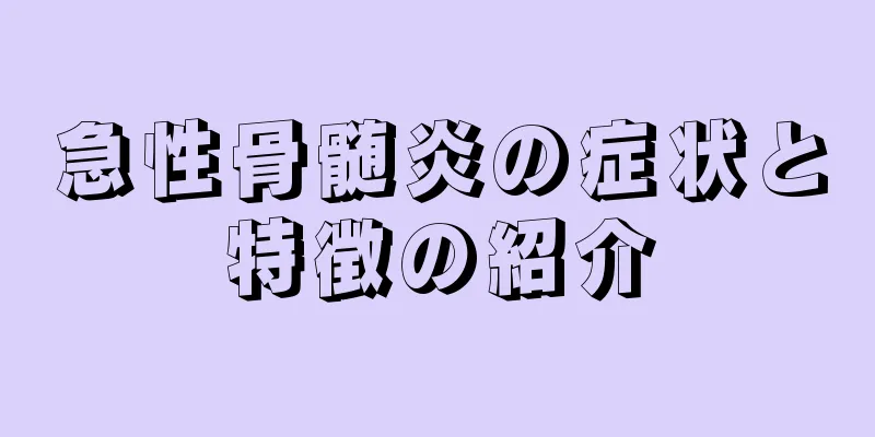 急性骨髄炎の症状と特徴の紹介