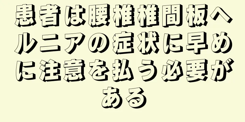 患者は腰椎椎間板ヘルニアの症状に早めに注意を払う必要がある