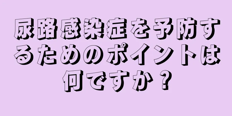 尿路感染症を予防するためのポイントは何ですか？
