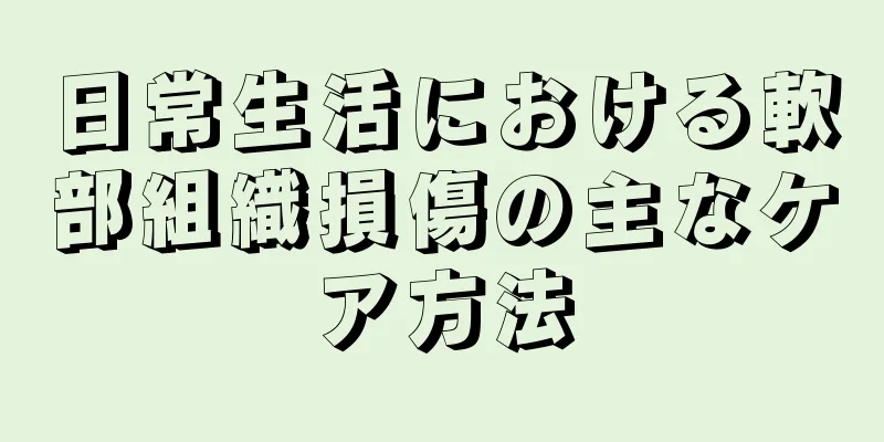 日常生活における軟部組織損傷の主なケア方法