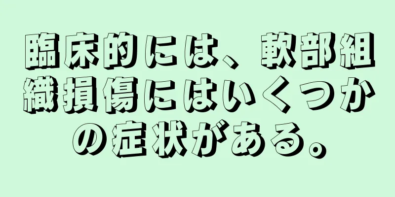 臨床的には、軟部組織損傷にはいくつかの症状がある。