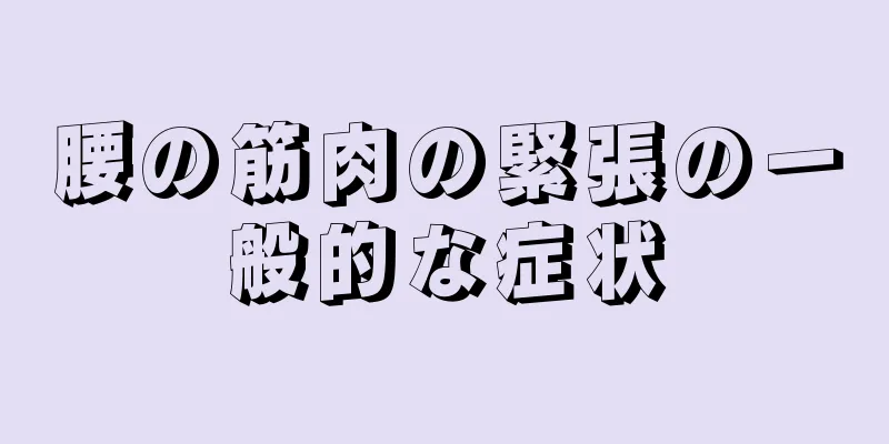 腰の筋肉の緊張の一般的な症状