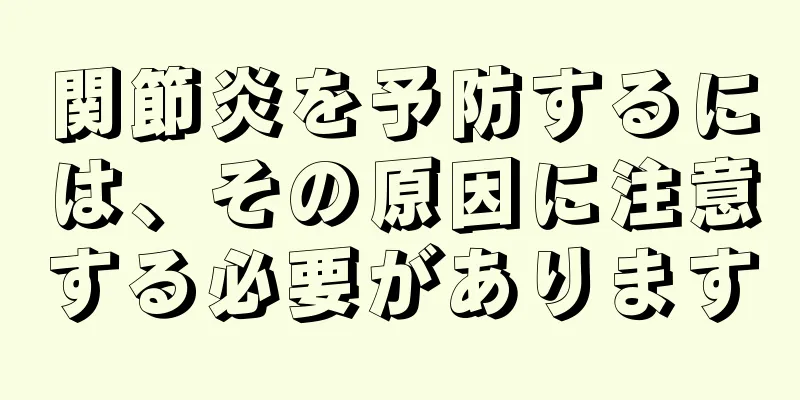 関節炎を予防するには、その原因に注意する必要があります