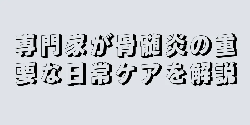 専門家が骨髄炎の重要な日常ケアを解説