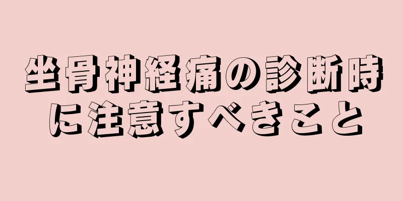 坐骨神経痛の診断時に注意すべきこと
