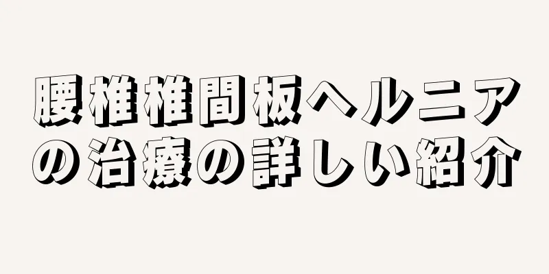 腰椎椎間板ヘルニアの治療の詳しい紹介