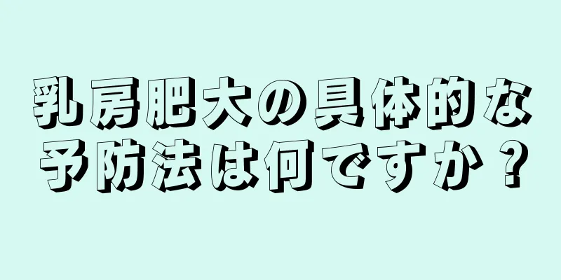 乳房肥大の具体的な予防法は何ですか？