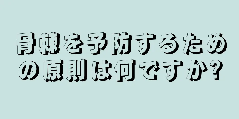 骨棘を予防するための原則は何ですか?