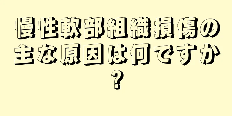 慢性軟部組織損傷の主な原因は何ですか?