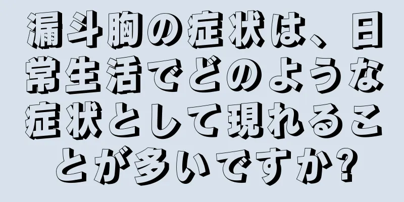 漏斗胸の症状は、日常生活でどのような症状として現れることが多いですか?