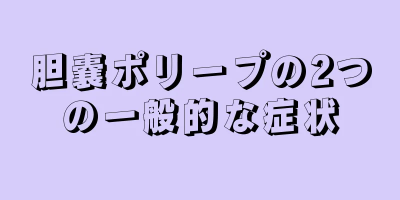 胆嚢ポリープの2つの一般的な症状