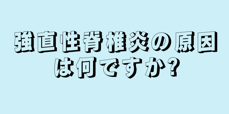 強直性脊椎炎の原因は何ですか?