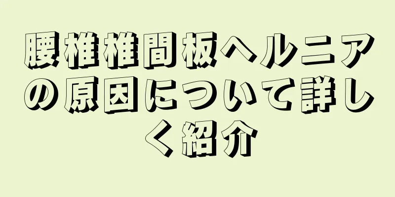 腰椎椎間板ヘルニアの原因について詳しく紹介