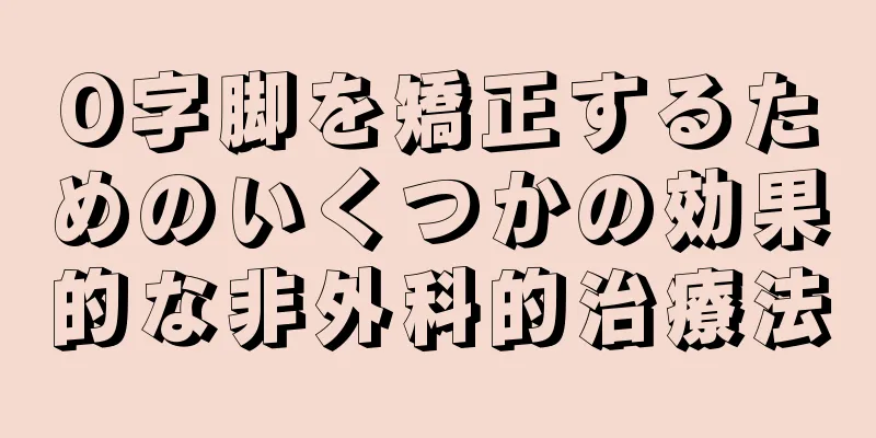 O字脚を矯正するためのいくつかの効果的な非外科的治療法