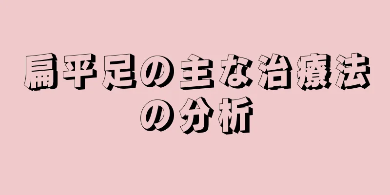 扁平足の主な治療法の分析