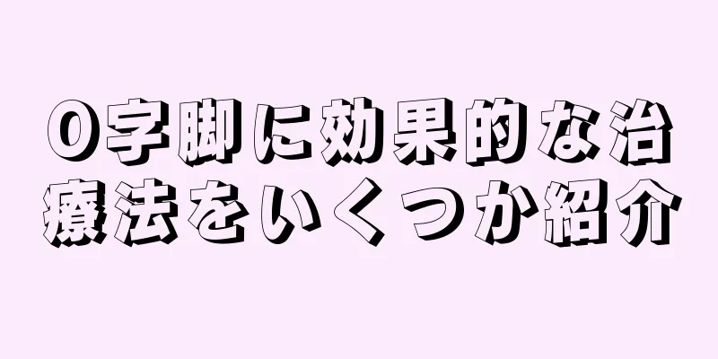 O字脚に効果的な治療法をいくつか紹介