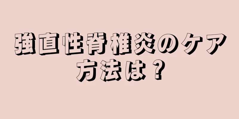 強直性脊椎炎のケア方法は？