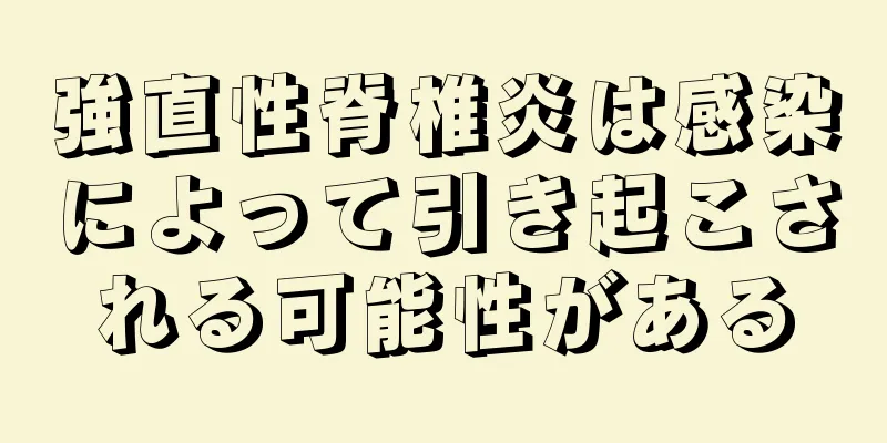 強直性脊椎炎は感染によって引き起こされる可能性がある