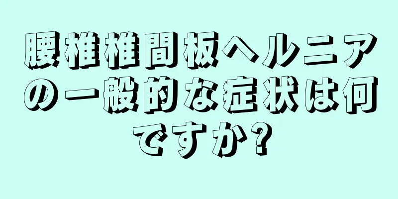 腰椎椎間板ヘルニアの一般的な症状は何ですか?