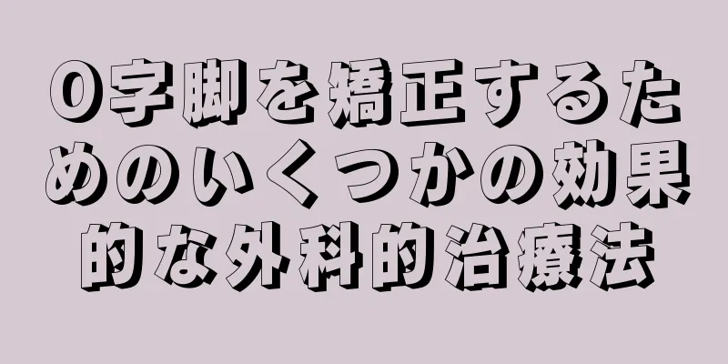 O字脚を矯正するためのいくつかの効果的な外科的治療法