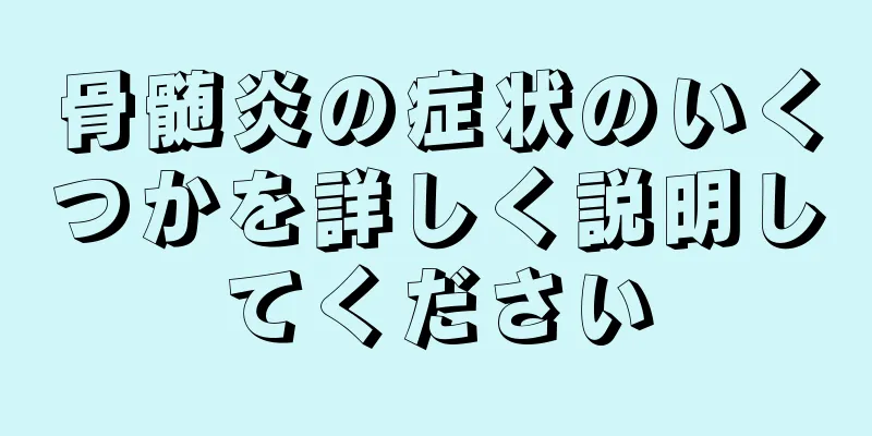 骨髄炎の症状のいくつかを詳しく説明してください