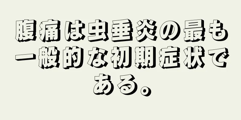 腹痛は虫垂炎の最も一般的な初期症状である。