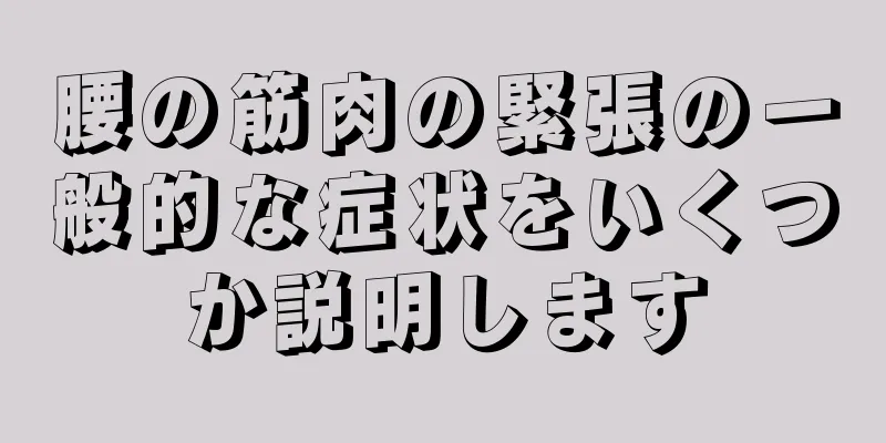 腰の筋肉の緊張の一般的な症状をいくつか説明します