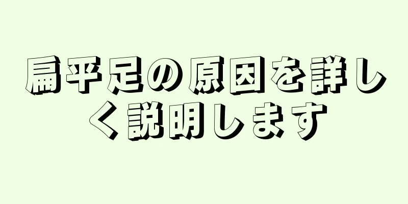 扁平足の原因を詳しく説明します