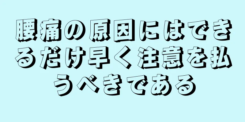 腰痛の原因にはできるだけ早く注意を払うべきである